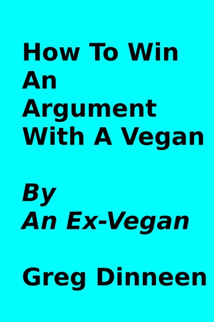 How To Win An Argument With A Vegan By An Ex-Vegan - Greg Dinneen