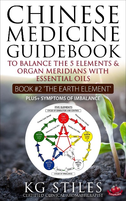 Chinese Medicine Guidebook Essential Oils to Balance the Earth Element & Organ Meridians (5 Element Series) - Kg Stiles