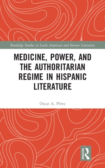 Medicine, Power, and the Authoritarian Regime in Hispanic Literature - Oscar A. Pérez
