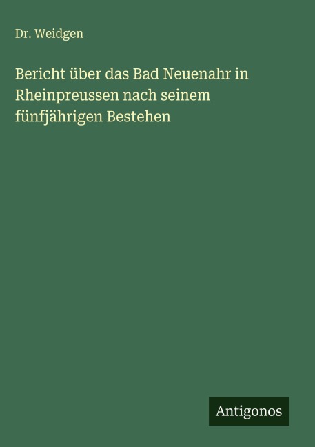 Bericht über das Bad Neuenahr in Rheinpreussen nach seinem fünfjährigen Bestehen - Weidgen