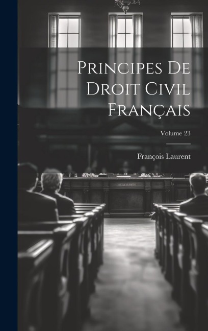 Principes De Droit Civil Français; Volume 23 - François Laurent