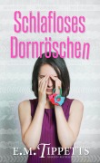 Cover-Bild zum Titel 'Schlafloses Dornröschen (Nicht mein Märchen 6)' von 'E. M. Tippetts'