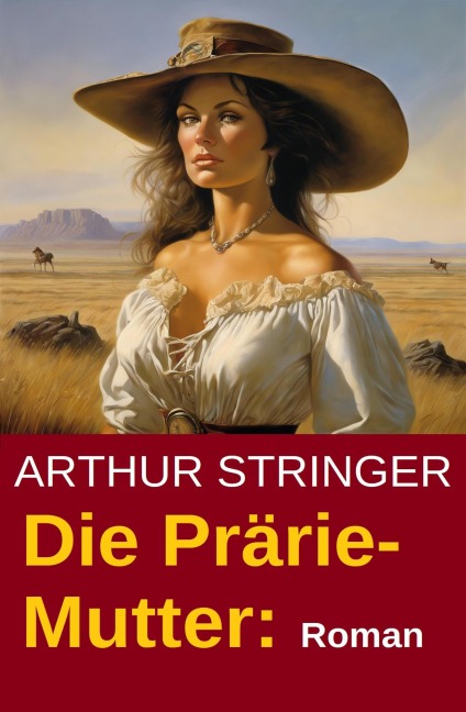 Die Prärie-Mutter: Roman - Arthur Stringer