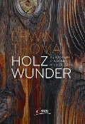 Cover-Bild zum Titel 'Holzwunder' von 'Erwin Thoma'