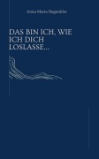 Cover-Bild zum Titel 'Das bin ich, wie ich dich loslasse..' von 'Anna Maria Hagmüller'