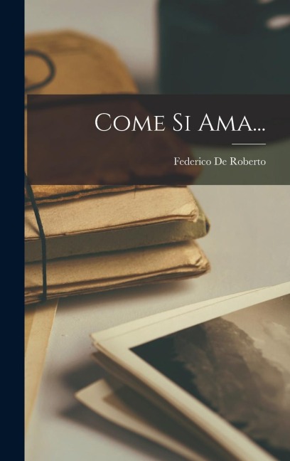 Come Si Ama... - Federico De Roberto