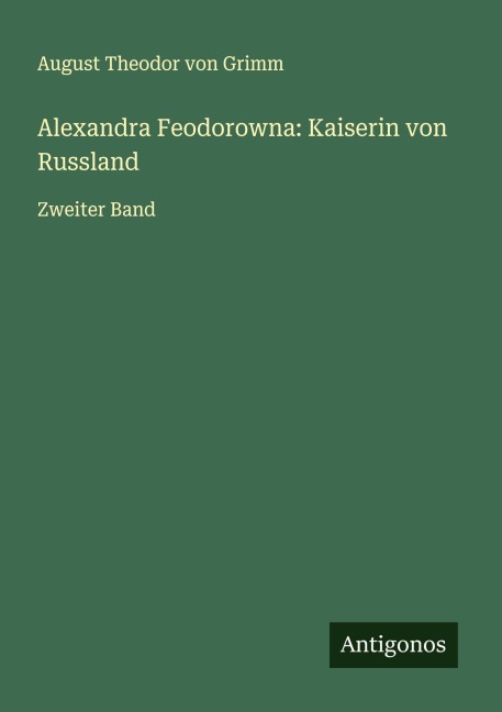 Alexandra Feodorowna: Kaiserin von Russland - August Theodor Von Grimm