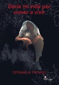 Cover-Bild zum Titel 'Daría mi vida por volver a vivir' von 'Germán Agustín Pagano'