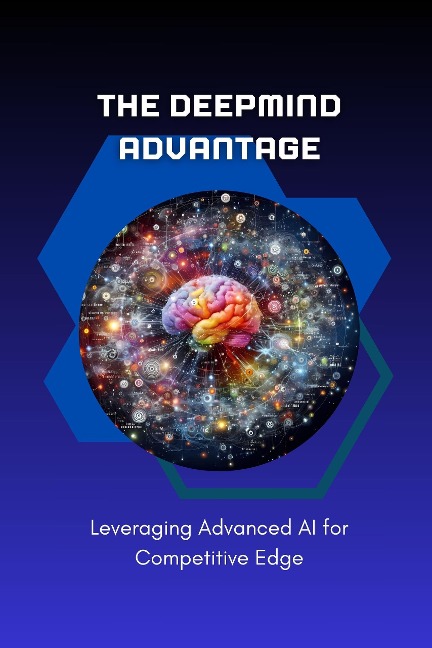 The DeepMind Advantage: Leveraging Advanced AI for Competitive Edge - Celajes Jr William