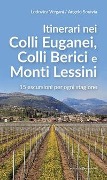 Itinerari nei Colli Euganei, Colli Iberici e Monti Lessini. 15 escursioni per ogni stagione - Lodovica Vergani, Angelo Soravia