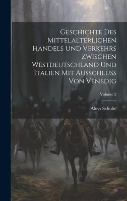 Geschichte Des Mittelalterlichen Handels Und Verkehrs Zwischen Westdeutschland Und Italien Mit Ausschluss Von Venedig; Volume 2 - Aloys Schulte