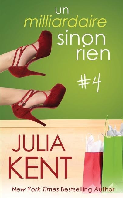 Un milliardaire sinon rien, tome 4 - Julia Kent