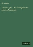 Cover-Bild zum Titel 'Johann Kepler - der Gesetzgeber der neueren Astronomie' von 'Adolf Müller'