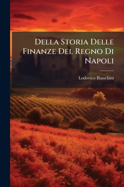 Della Storia Delle Finanze Del Regno Di Napoli - Lodovico Bianchini