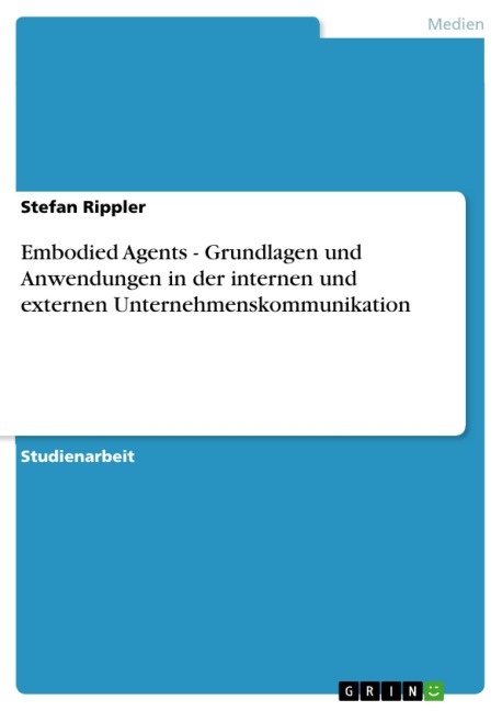 Embodied Agents - Grundlagen und Anwendungen in der internen und externen Unternehmenskommunikation - Stefan Rippler
