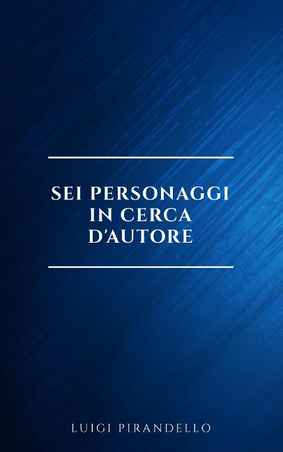 Sei personaggi in cerca d'autore - Luigi Pirandello