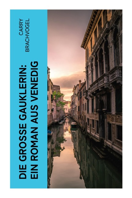 Die große Gauklerin: Ein Roman aus Venedig - Carry Brachvogel