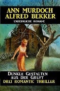 Dunkle Gestalten aus der Gruft - Drei Romantic Thriller - Alfred Bekker, Ann Murdoch