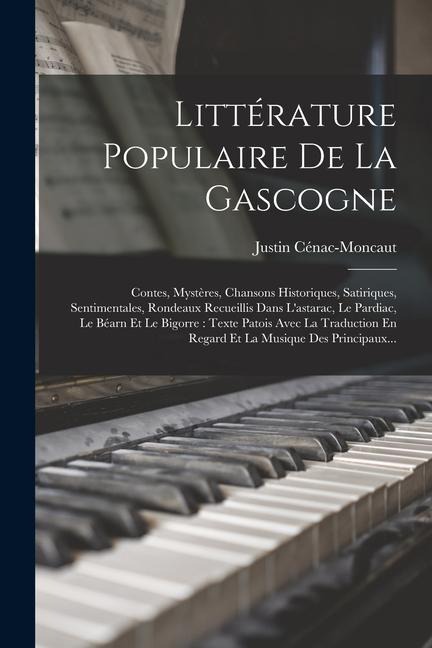 Littérature Populaire De La Gascogne: Contes, Mystères, Chansons Historiques, Satiriques, Sentimentales, Rondeaux Recueillis Dans L'astarac, Le Pardia - Justin Cénac-Moncaut