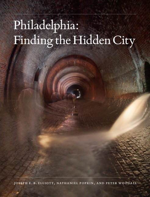 Philadelphia: Finding the Hidden City - Joseph E. B. Elliott, Nathaniel Popkin, Peter Woodall