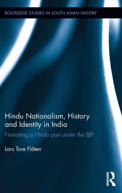 Hindu Nationalism, History and Identity in India - Lars Tore Flåten