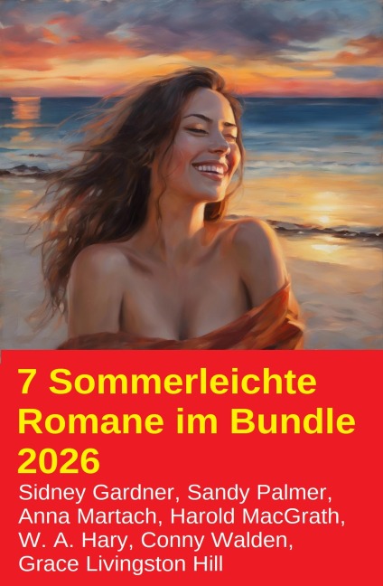 7 Sommerleichte Romane im Bundle 2026 - Sidney Gardner, Harold Macgrath, Sandy Palmer, Grace Livingston Hill, Conny Walden