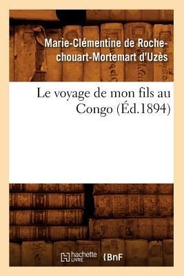 Le Voyage de Mon Fils Au Congo (Éd.1894) - Marie-Clémentine de Rochechouart-Mortemart D' Uzès