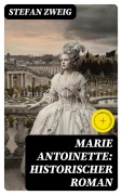 Cover-Bild zum Titel 'Marie Antoinette: Historischer Roman' von 'Stefan Zweig'