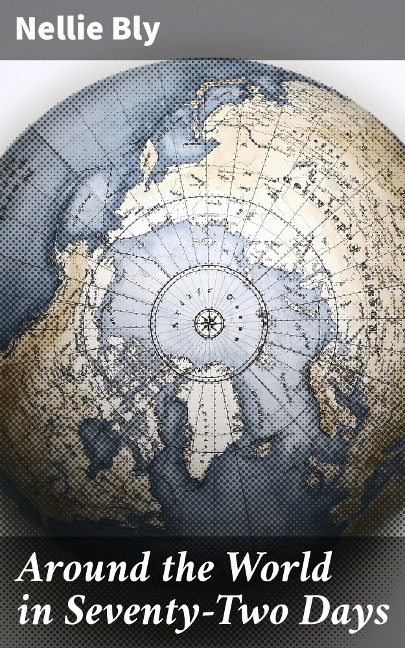 Around the World in Seventy-Two Days - Nellie Bly