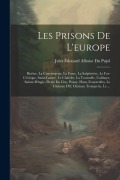 Cover-Bild zum Titel 'Les Prisons De L'europe: Bicêtre, La Conciergerie, La Force, La Salpêtrière, Le For-L'évêque, Saint-Lazare, Le Châtelet, La Tournelle, L'abbaye' von 'Jules Édouard Alboise Du Pujol'