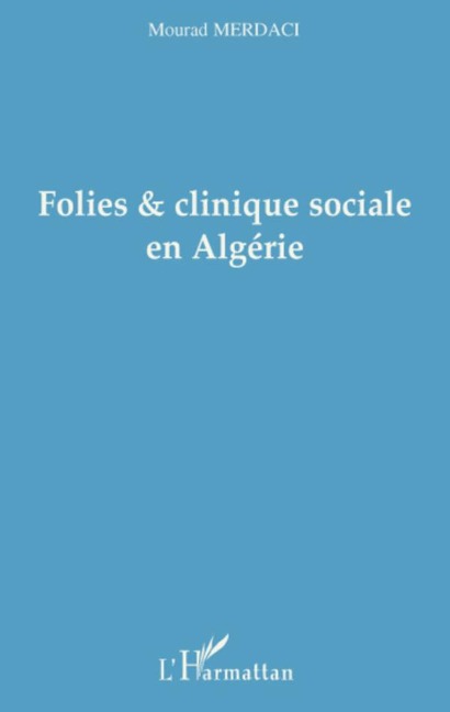Folies et clinique sociale en Algérie - Mourad Merdaci