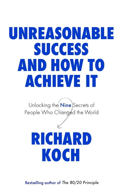 Unreasonable Success and How to Achieve It - Richard Koch