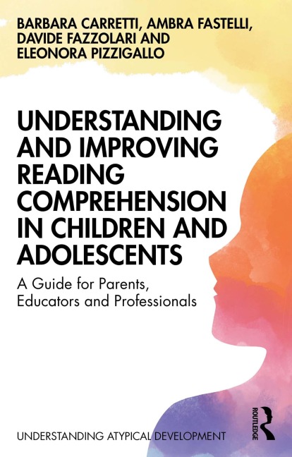 Understanding and Improving Reading Comprehension in Children and Adolescents - Barbara Carretti, Davide Fazzolari, Ambra Fastelli, Eleonora Pizzigallo