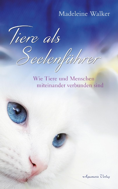 Tiere als Seelenführer - Auf welche Weise Tiere und Menschen verbunden sind - Madeleine Walker