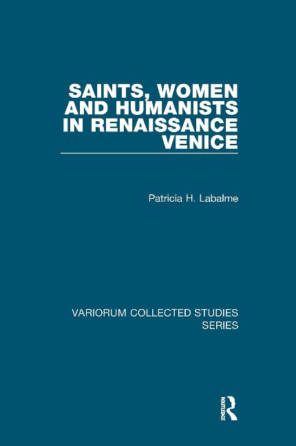 Saints, Women and Humanists in Renaissance Venice - Patricia H. Labalme