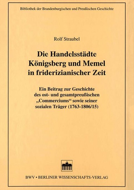 Die Handelsstädte Königsberg und Memel in friderizianischer Zeit - Rolf Straubel
