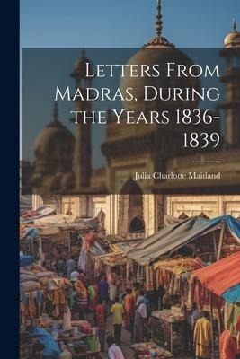 Letters From Madras, During the Years 1836-1839 - Julia Charlotte Maitland