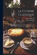 La Cuisine Classique: Études Pratiques, Raisonnées Et Démonstratives De L'école Française Appliquée Au Service À La Russe... - Urbain Dubois, Emile Bernard