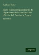 Faune conchyliologique marine du département de la Gironde et des côtes du Sud-Ouest de la France - Paul Henri Fischer