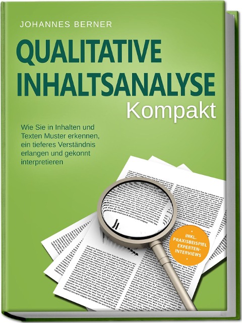 Qualitative Inhaltsanalyse - Kompakt: Wie Sie in Inhalten und Texten Muster erkennen, ein tieferes Verständnis erlangen und gekonnt interpretieren - inkl. Praxisbeispiel Experteninterviews - Johannes Berner