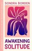 Cover-Bild zum Titel 'Awakening Solitude: A Journey to Self-Love and the Courage to Live Authentically' von 'Sondra Borden'