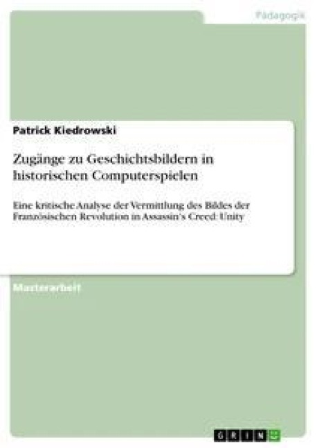 Zugänge zu Geschichtsbildern in historischen Computerspielen - Patrick Kiedrowski