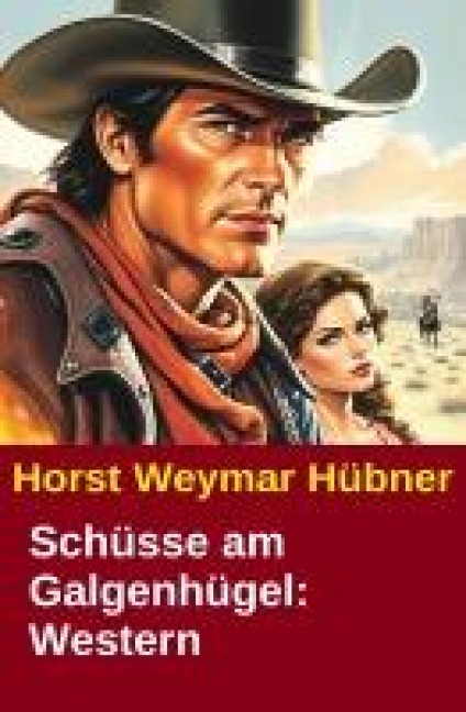 Schüsse am Galgenhügel: Western - Horst Weymar Hübner