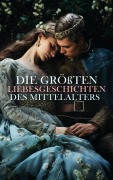 Cover-Bild zum Titel 'Die größten Liebesgeschichten des Mittelalters' von 'Walter Scott, Heinrich von Kleist, Wilhelm Raabe, Christoph Martin Wieland, Julius Wolff'