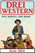 Cover-Bild zum Titel 'Drei Western Band 1004' von 'Pete Hackett, Max Brand'