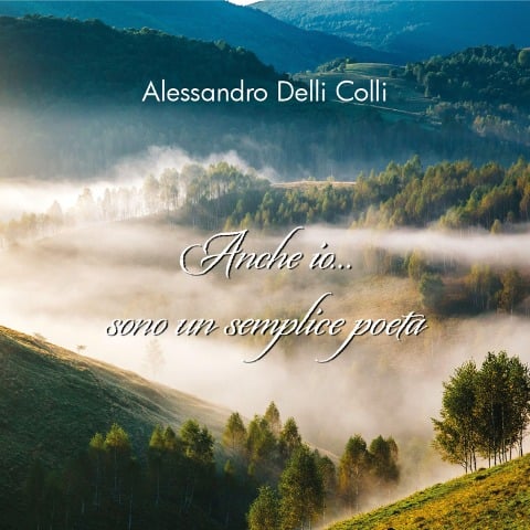 Anche io... sono un semplice poeta - Alessandro Delli Colli