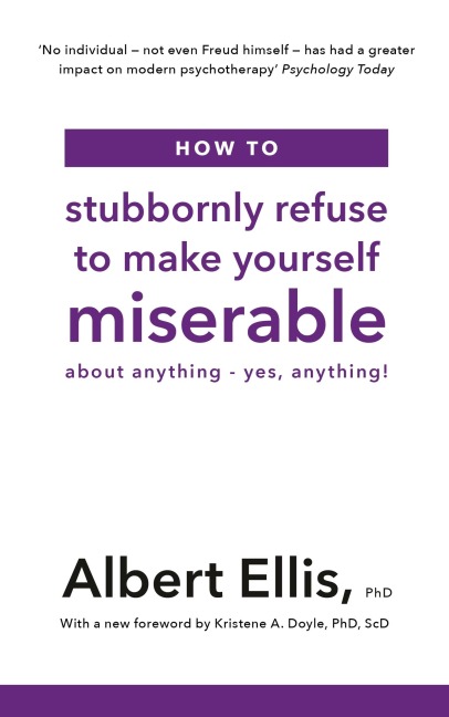 How to Stubbornly Refuse to Make Yourself Miserable - Albert Ellis