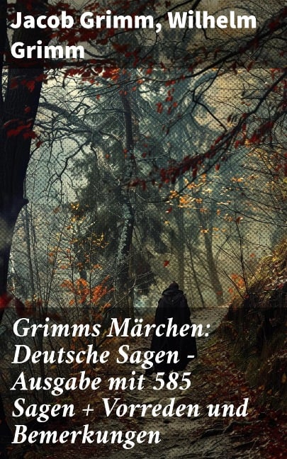 Grimms Märchen: Deutsche Sagen - Ausgabe mit 585 Sagen + Vorreden und Bemerkungen - Jacob Grimm, Wilhelm Grimm