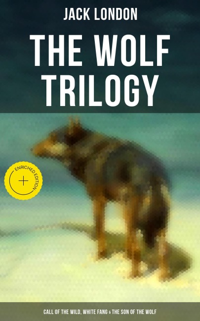 THE WOLF TRILOGY: Call of the Wild, White Fang & The Son of the Wolf - Jack London