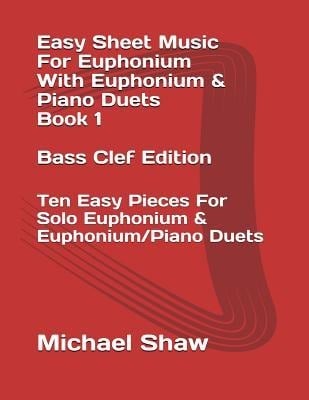 Easy Sheet Music For Euphonium With Euphonium & Piano Duets Book 1 Bass Clef Edition: Ten Easy Pieces For Solo Euphonium & Euphonium/Piano Duets - Michael Shaw